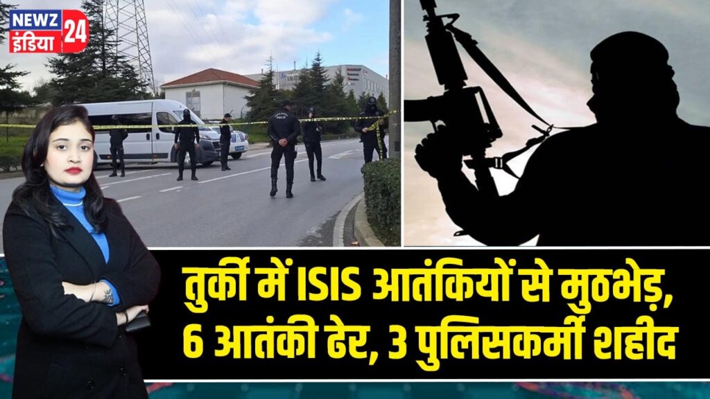 तुर्की में ISIS आतंकियों से मुठभेड़, 6 आतंकी ढेर, 3 पुलिसकर्मी शहीद 