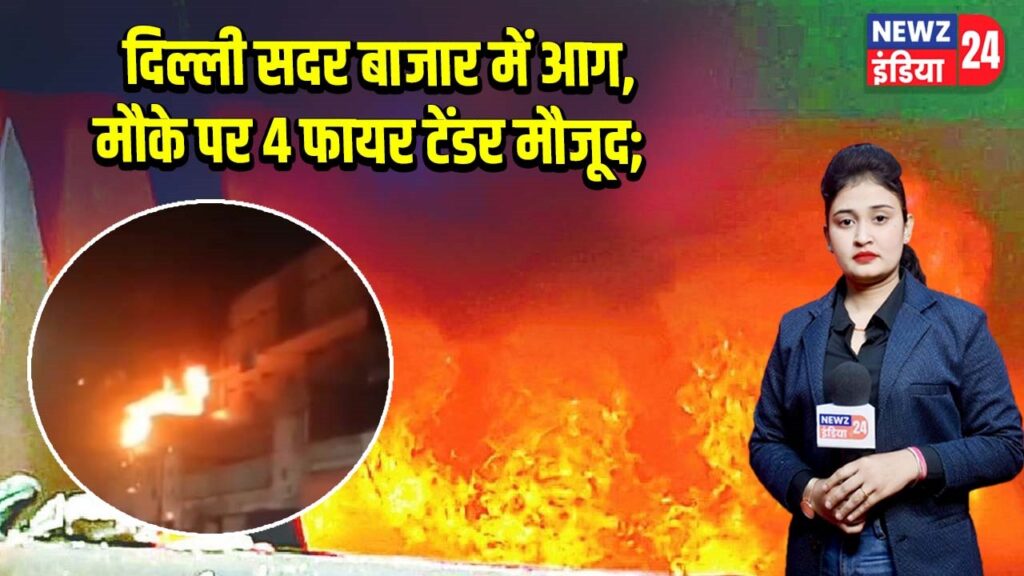 दिल्ली सदर बाजार में आग, मौके पर 4 फायर टेंडर मौजूद; |