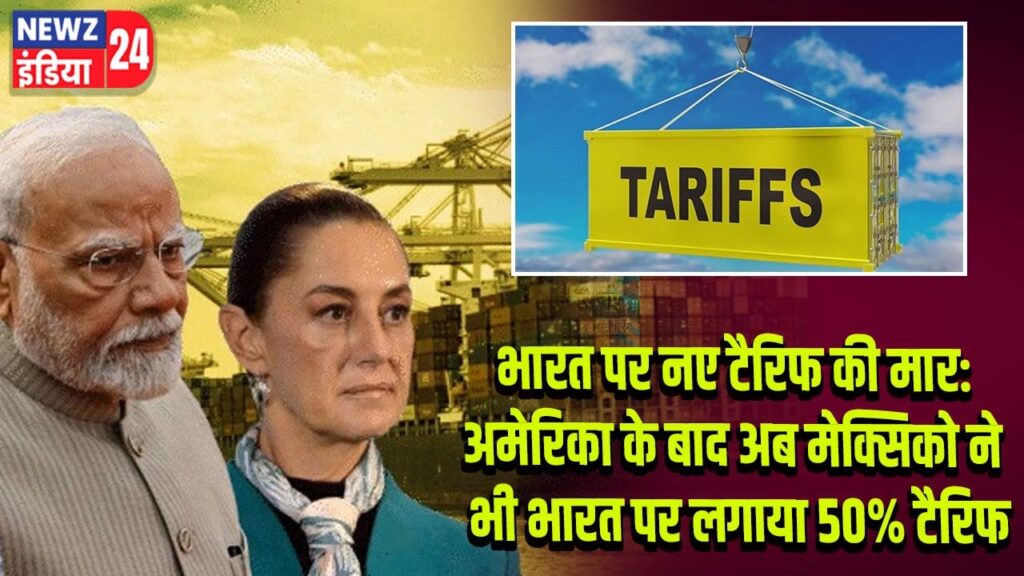 भारत पर नए टैरिफ की मार: अमेरिका के बाद अब मेक्सिको ने भी भारत पर लगाया 50% टैरिफ |