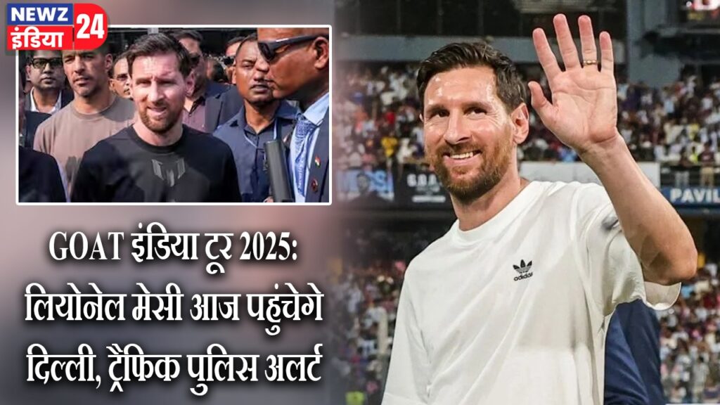 GOAT इंडिया टूर 2025: लियोनेल मेसी आज पहुंचेगे दिल्ली, ट्रैफिक पुलिस अलर्ट |