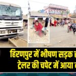 हिरणपुर में भीषण सड़क हादसा, ट्रेलर की चपेट में आया बच्चा |