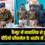 कैमूर में नाबालिक से दुष्कर्म, वीडियो ब्लैकमेल के आरोप में 3 गिरफ्तार