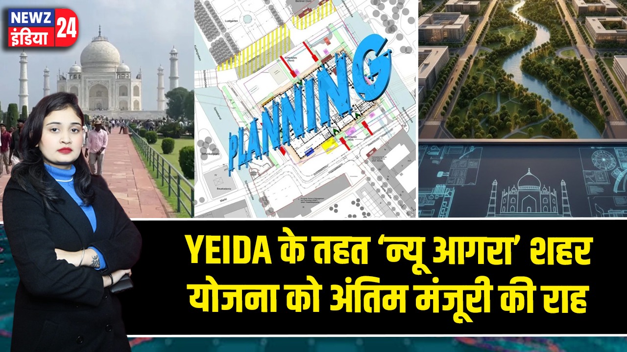 YEIDA के तहत ‘न्यू आगरा’ शहर योजना को अंतिम मंजूरी की राह |