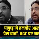 पाकुड़ में तनवीर आलम की प्रेस वार्ता, UGC पर जताई चिंता