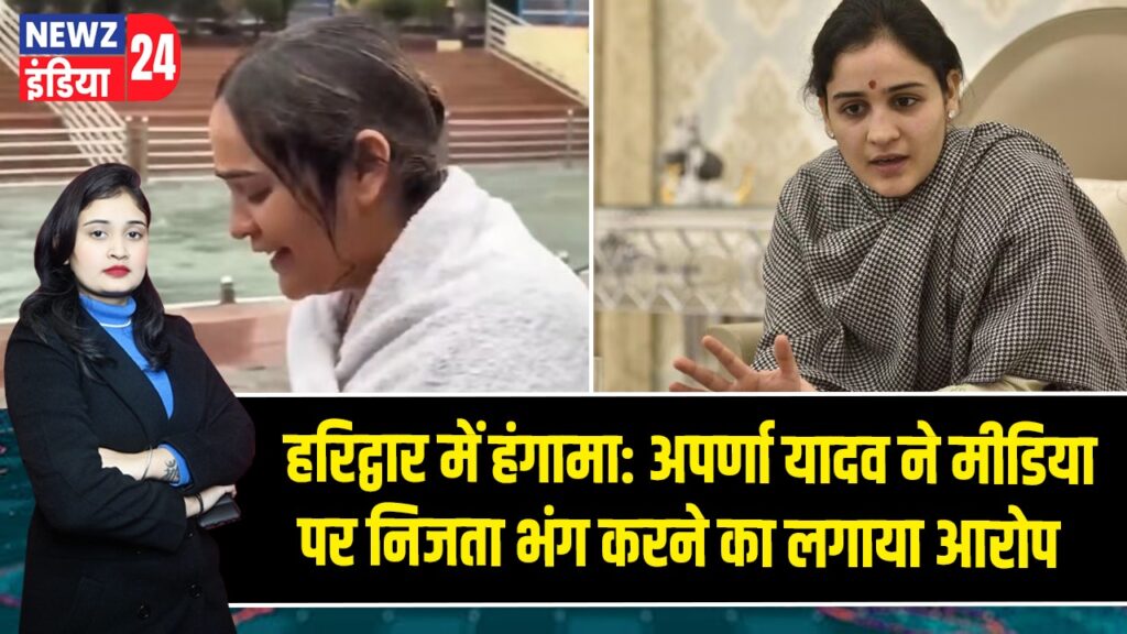 हरिद्वार में हंगामा: अपर्णा यादव ने मीडिया पर निजता भंग करने का लगाया आरोप |