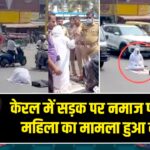 केरल में सड़क पर नमाज पढ़ने वाली महिला का मामला हुआ वायरल