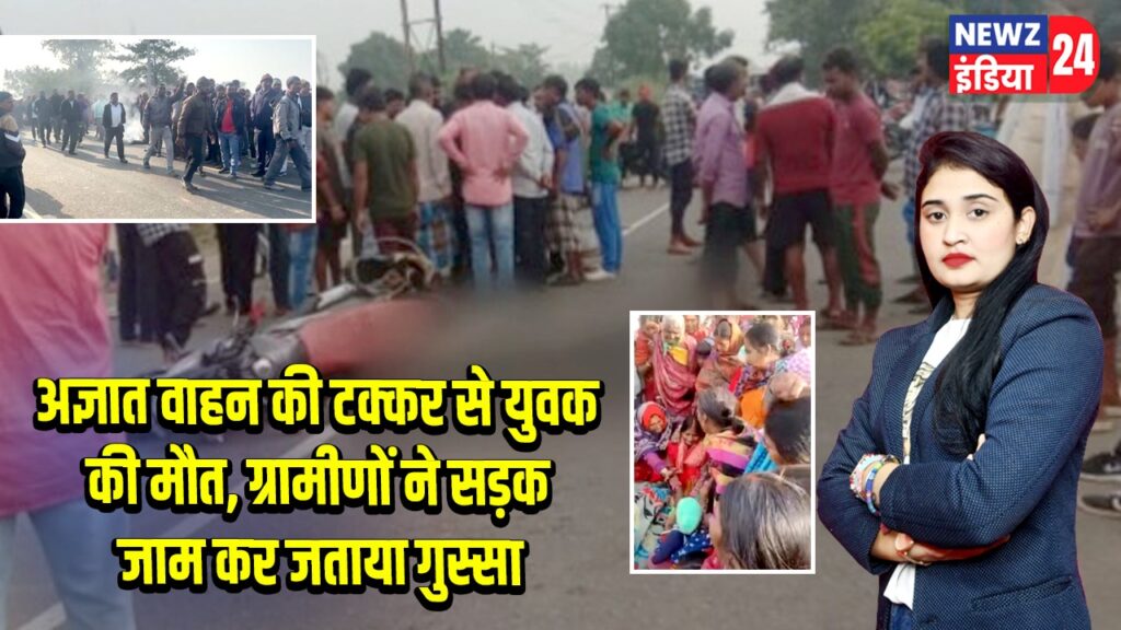 अज्ञात वाहन की टक्कर से युवक की मौत, ग्रामीणों ने सड़क जाम कर जताया गुस्सा