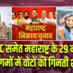 BMC समेत महाराष्ट्र के 29 नगर निगमों में वोटों की गिनती शुरू