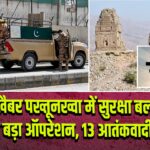 खैबर पख्तूनख्वा में सुरक्षा बलों का बड़ा ऑपरेशन, 13 आतंकवादी ढेर