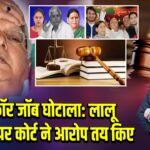 लैंड फॉर जॉब घोटाला: लालू परिवार पर कोर्ट ने आरोप तय किए