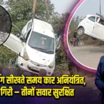 मेरठ: ड्राइविंग सीखते समय कार अनियंत्रित, नाले में गिरी – तीनों सवार सुरक्षित