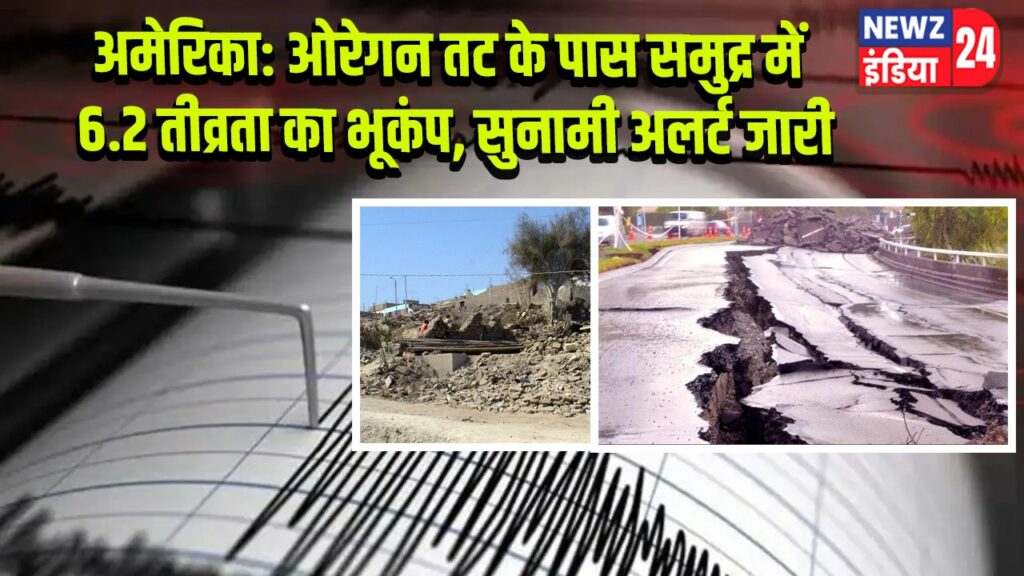 अमेरिका: ओरेगन तट के पास समुद्र में 6.2 तीव्रता का भूकंप, सुनामी अलर्ट जारी