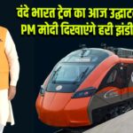 वंदे भारत ट्रेन का आज उद्घाटन, PM मोदी दिखाएंगे हरी झंडी