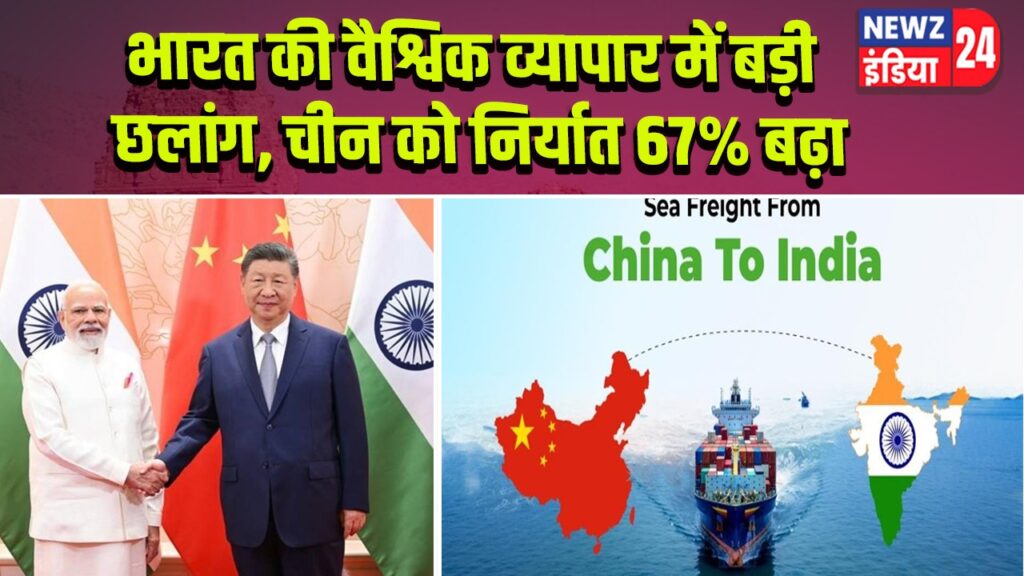 भारत की वैश्विक व्यापार में बड़ी छलांग, चीन को निर्यात 67% बढ़ा
