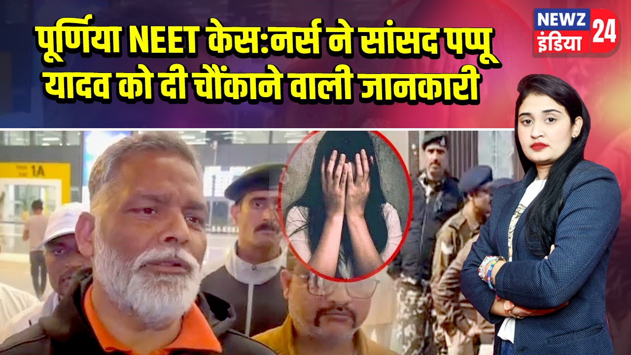 पूर्णिया NEET केस:नर्स ने सांसद पप्पू यादव को दी चौंकाने वाली जानकारी