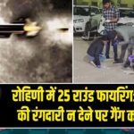 रोहिणी में 25 राउंड फायरिंग: 3 करोड़ की रंगदारी न देने पर गैंग का हमला