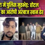 आगरा में पुलिस मुठभेड़: होटल हत्याकांड का आरोपी अरबाज खान ढेर