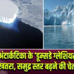 अंटार्कटिका के ‘डूम्सडे ग्लेशियर’ पर खतरा, समुद्र स्तर बढ़ने की चेतावनी