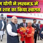 सीएम योगी ने लखनऊ में अमित शाह का किया स्वागत