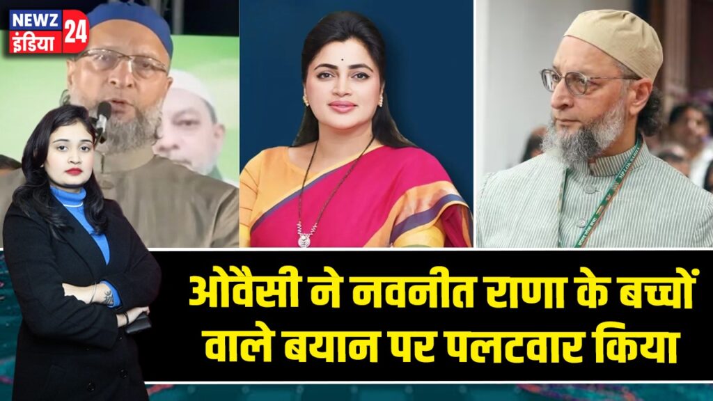 ओवैसी ने नवनीत राणा के बच्चों वाले बयान पर पलटवार किया 