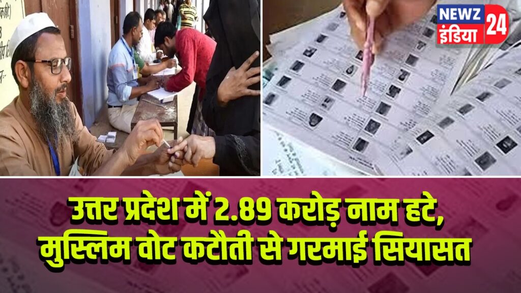 उत्तर प्रदेश में 2.89 करोड़ नाम हटे, मुस्लिम वोट कटौती से गरमाई सियासत