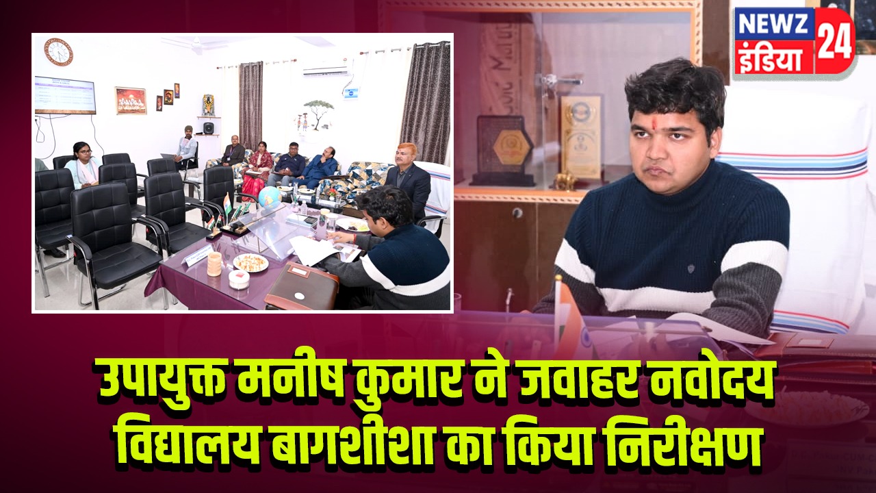 उपायुक्त मनीष कुमार ने जवाहर नवोदय विद्यालय बागशीशा का किया निरीक्षण |