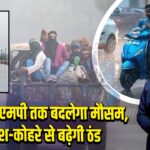 दिल्ली से एमपी तक बदलेगा मौसम, बारिश-कोहरे से बढ़ेगी ठंड