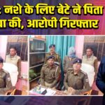 भभुआ: नशे के लिए बेटे ने पिता की हत्या की, आरोपी गिरफ्तार