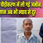 सड़क चौड़ीकरण में ली गई जमीन, किसान अब भी न्याय से दूर |