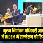 मुख्य निर्वाचन अधिकारी ज्ञानेश कुमार ने IIIDEM में सम्मेलन को किया संबोधित |