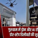 गुरुग्राम में ड्रोन और AI रोबोट से डोर-स्टेप डिलीवरी की शुरुआत