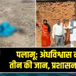 पलामू: अंधविश्वास ने ली तीन की जान, प्रशासन सतर्क