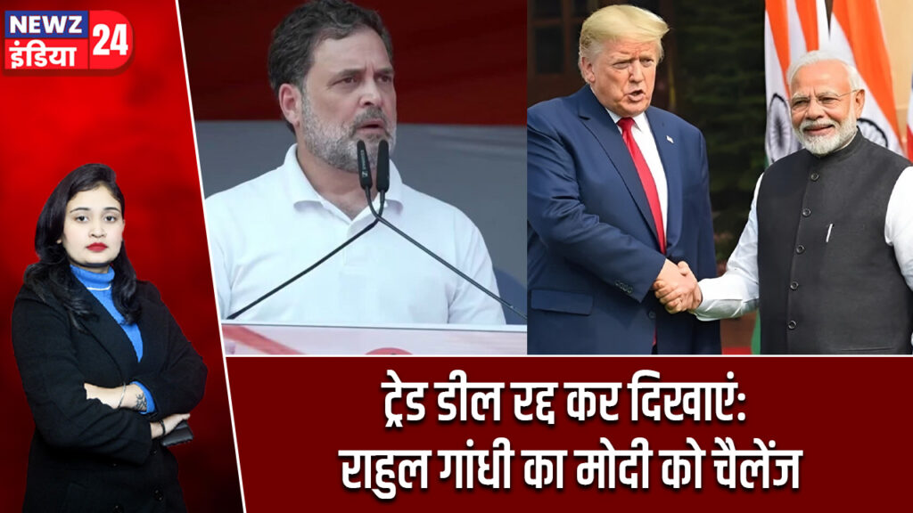ट्रेड डील रद्द कर दिखाएं: राहुल गांधी का मोदी को चैलेंज