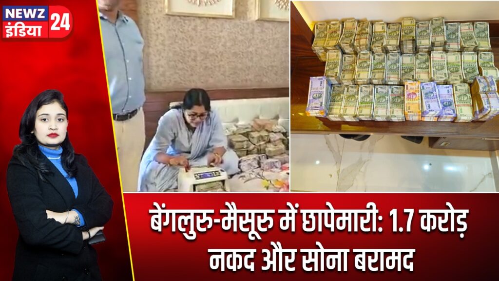 बेंगलुरु-मैसूरु में छापेमारी: 1.7 करोड़ नकद और सोना बरामद |