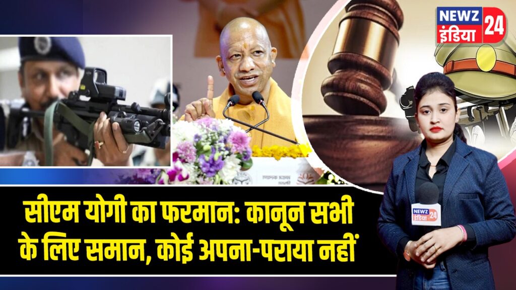 सीएम योगी का फरमान: कानून सभी के लिए समान, कोई अपना-पराया नहीं
