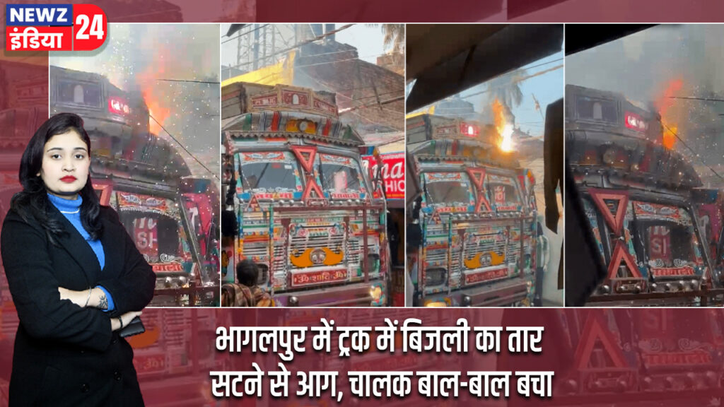 भागलपुर में ट्रक में बिजली का तार सटने से आग, चालक बाल-बाल बचा