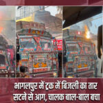 भागलपुर में ट्रक में बिजली का तार सटने से आग, चालक बाल-बाल बचा