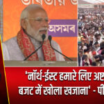 ‘नॉर्थ-ईस्ट हमारे लिए अष्टलक्ष्मी, बजट में खोला खजाना’ – पीएम मोदी
