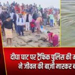 दीघा घाट पर ट्रैफिक पुलिस की महिला जवान ने जीवन की बाज़ी मारकर बचाई जान |