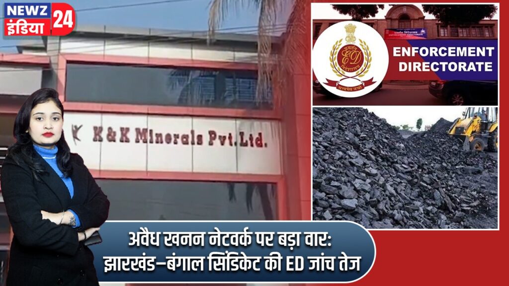 अवैध खनन नेटवर्क पर बड़ा वार: झारखंड–बंगाल सिंडिकेट की ED जांच तेज |