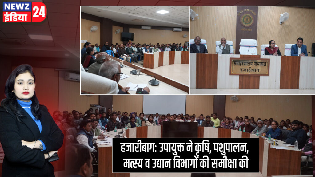 हजारीबाग: उपायुक्त ने कृषि, पशुपालन, मत्स्य व उद्यान विभागों की समीक्षा की
