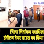 जिला निर्वाचन पदाधिकारी ने ईवीएम वेयर हाउस का किया निरीक्षण