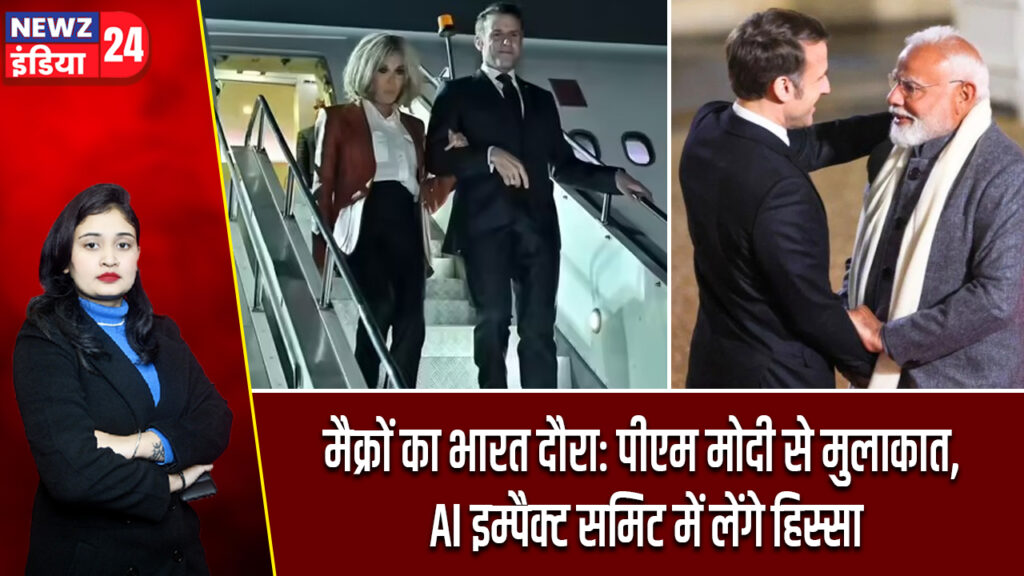 मैक्रों का भारत दौरा: पीएम मोदी से मुलाकात, AI इम्पैक्ट समिट में लेंगे हिस्सा