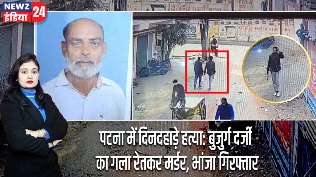पटना में दिनदहाड़े हत्या: बुजुर्ग दर्जी का गला रेतकर मर्डर, भांजा गिरफ्तार |