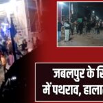 जबलपुर के सिहोरा में पथराव, हालात काबू में