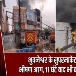भुवनेश्वर के सुपरमार्केट में भीषण आग, 11 घंटे बाद भी काबू नहीं