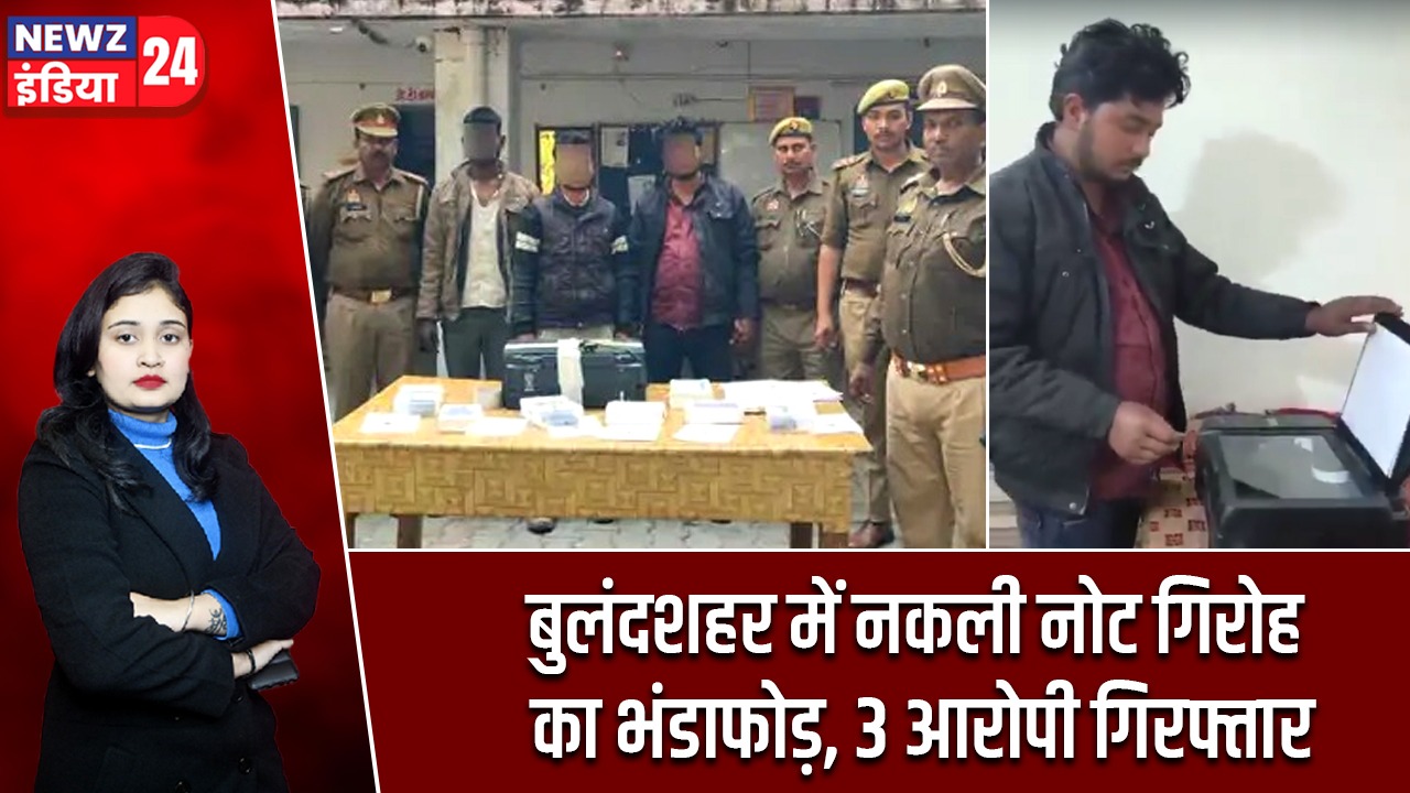 बुलंदशहर में नकली नोट गिरोह का भंडाफोड़, 3 आरोपी गिरफ्तार