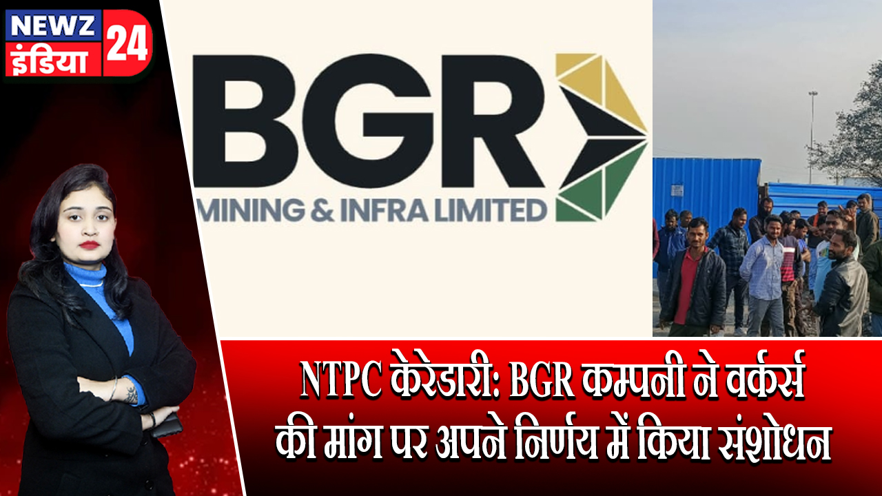 NTPC केरेडारी: BGR कम्पनी ने वर्कर्स की मांग पर अपने निर्णय में किया संशोधन