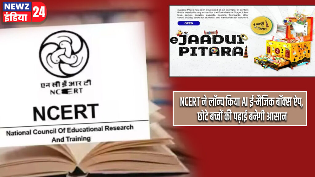 NCERT ने लॉन्च किया AI ई-मैजिक बॉक्स ऐप, छोटे बच्चों की पढ़ाई बनेगी आसान