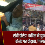 रांची डोरंडा: वकील ने युवक को बोनेट पर दौड़ाया, गिरफ्तार